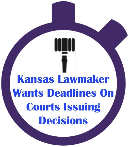 Blog Post: Kansas Lawmaker Wants Deadlines On Courts Issuing Decisions